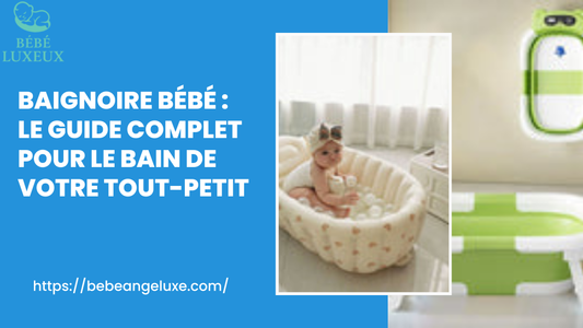 Baignoire Bébé : Le Guide Complet pour le Bain de Votre Tout-Petit